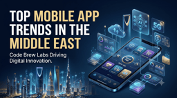 Top Mobile App Development Trends in the Middle East: How Code Brew Labs Is Shaping the Region's Digital Future