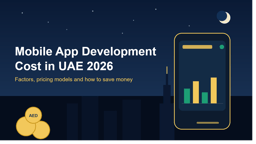 Mobile App Development Cost in UAE 2026: Factors, Pricing Models, and How to Save Money
