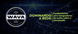 Workshop WAVA - Dominando a Rede