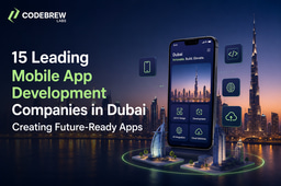 15 Leading Mobile App Development Companies in Dubai Creating Future-Ready Apps