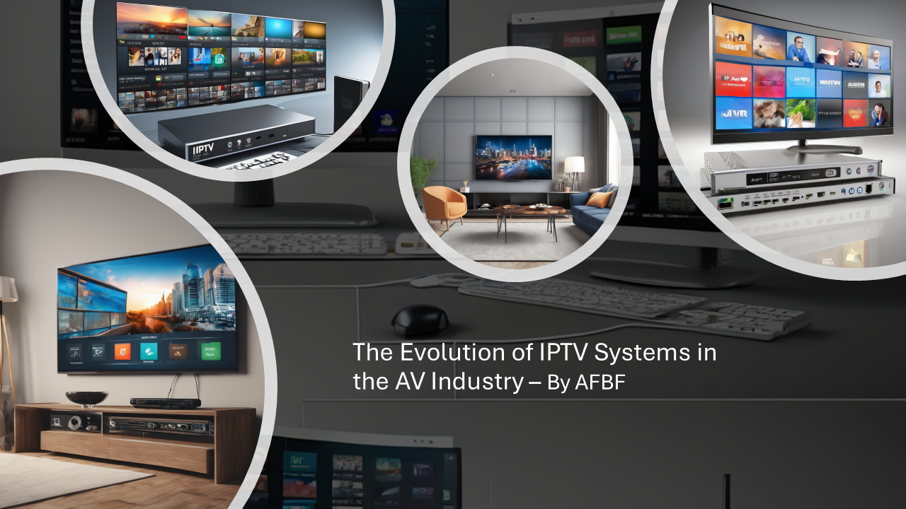 The Evolution of IPTV Systems in the AV Industry.
